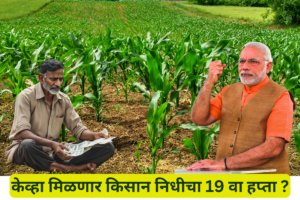 केव्हा मिळणार प्रधानमंत्री किसान सम्मान निधि योजनेचा 19 वा हप्ता ? केव्हा मिळणार किसान निधीचा 19 वा हप्ता